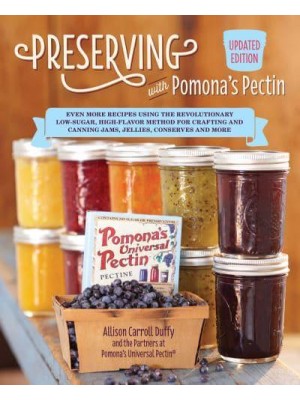 Preserving With Pomona's Pectin Even More Revolutionary Low-Sugar, High-Flavor Method for Crafting and Canning Jams, Jellies, Conserves, and More