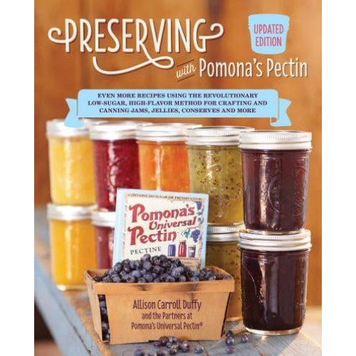 Preserving With Pomona's Pectin Even More Revolutionary Low-Sugar, High-Flavor Method for Crafting and Canning Jams, Jellies, Conserves, and More