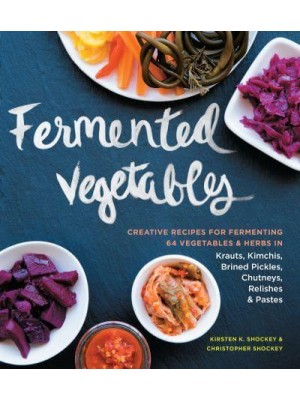 Fermented Vegetables Creative Recipes for Fermenting 64 Vegetables & Herbs in Krauts, Kimchis, Brined Pickles, Chutneys, Relishes & Pastes