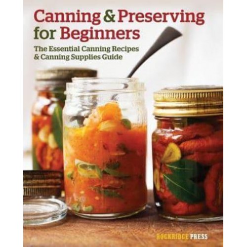Canning and Preserving for Beginners The Essential Canning Recipes and Canning Supplies Guide