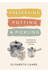 Preserving, Potting and Pickling Food from the Store Cupboards of Europe