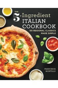 The 5-Ingredient Italian Cookbook 101 Regional Classics Made Simple