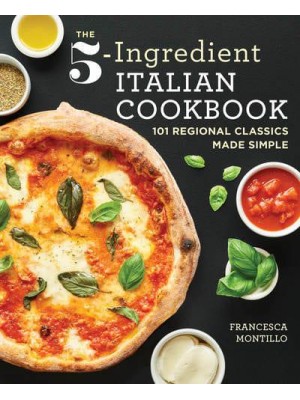 The 5-Ingredient Italian Cookbook 101 Regional Classics Made Simple