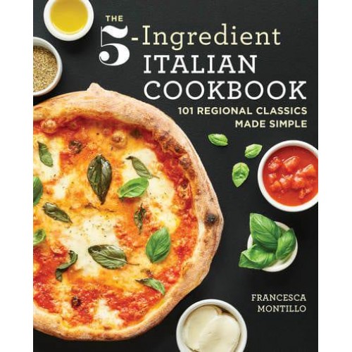 The 5-Ingredient Italian Cookbook 101 Regional Classics Made Simple