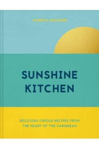 Sunshine Kitchen Delicious Creole Recipes from the Heart of the Caribbean