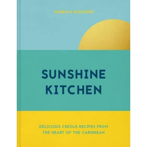 Sunshine Kitchen Delicious Creole Recipes from the Heart of the Caribbean