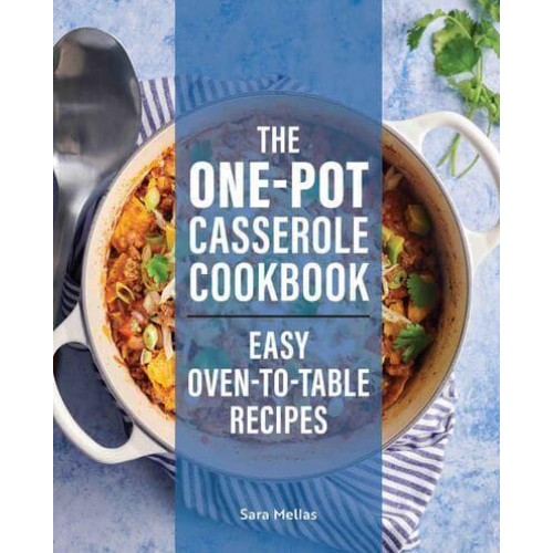 The One-Pot Casserole Cookbook Easy Oven-to-Table Recipes