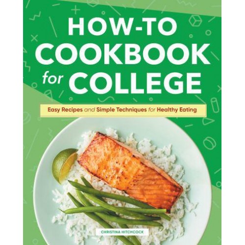 How-to Cookbook for College Easy Recipes and Simple Techniques for Healthy Eating