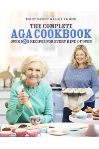 The Complete Aga Cookbook Over 150 Recipes for Every Kind of Oven