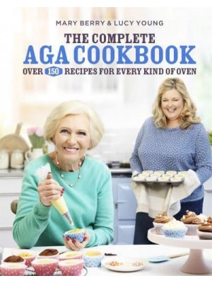 The Complete Aga Cookbook Over 150 Recipes for Every Kind of Oven