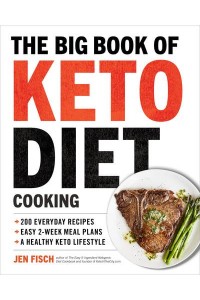 The Big Book of Ketogenic Diet Cooking 200 Everyday Recipes and Easy 2-Week Meal Plans for a Healthy Keto Lifestyle