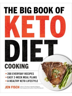 The Big Book of Ketogenic Diet Cooking 200 Everyday Recipes and Easy 2-Week Meal Plans for a Healthy Keto Lifestyle