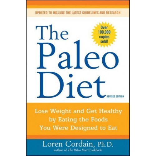The Paleo Diet Lose Weight and Get Healthy by Eating the Food You Were Designed to Eat - Paleo
