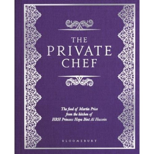 The Private Chef The Food of Martin Price from the Kitchen of HRH Princess Haya Bint Al Hussein