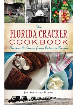 The Florida Cracker Cookbook Recipes & Stories from Cabin to Condo - American Palate