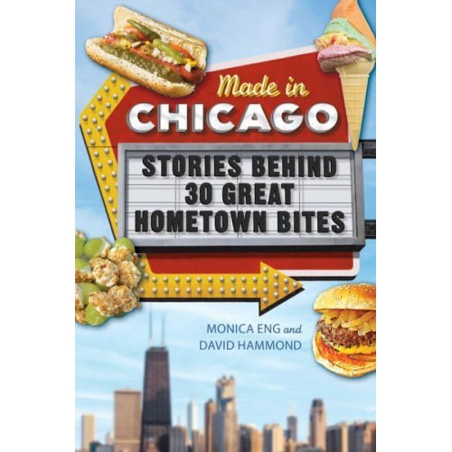 Made in Chicago Stories Behind 30 Great Hometown Bites