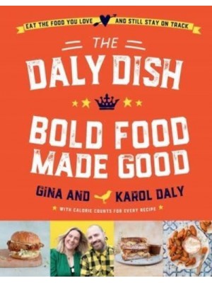 The Daly Dish - Bold Food Made Good Eat the Food You Love and Still Stay on Track