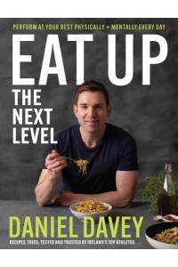 Eat Up, the Next Level Perform at Your Best Physically + Mentally Every Day