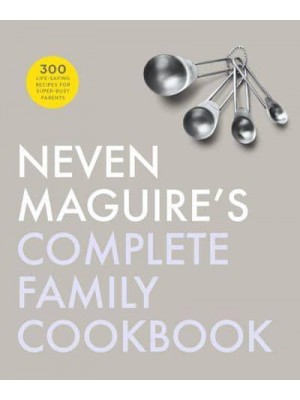 Neven Maguire's Complete Family Cookbook