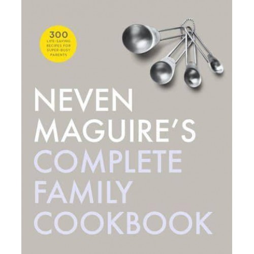 Neven Maguire's Complete Family Cookbook