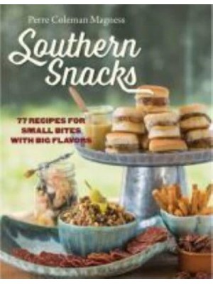 Southern Snacks 77 Recipes for Small Bites With Big Flavors