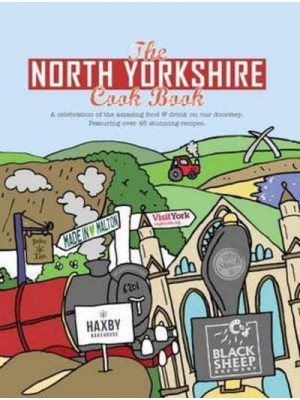 The North Yorkshire Cook Book A Celebration of the Amazing Food & Drink on Our Doorstep, Featuring Over 40 Stunning Recipes