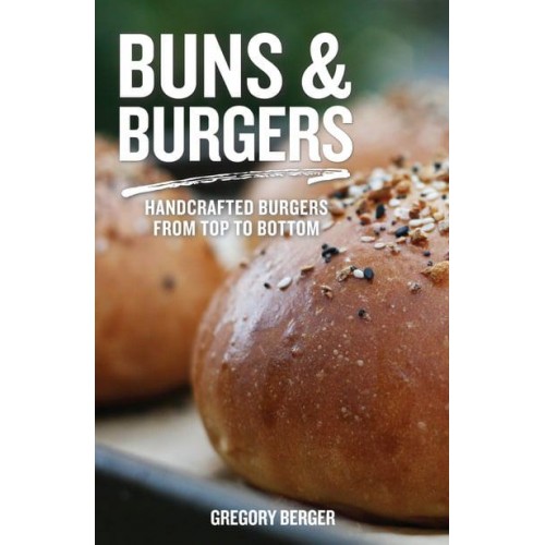 Buns and Burgers Handcrafted Burgers from Top to Bottom