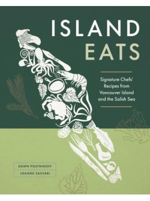 Island Eats Signature Chefs' Recipes from Vancouver Island and the Salish Sea