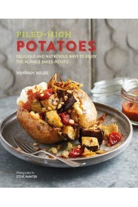 Piled-High Potatoes Delicious and Nutritious Ways to Enjoy the Humble Baked Potato