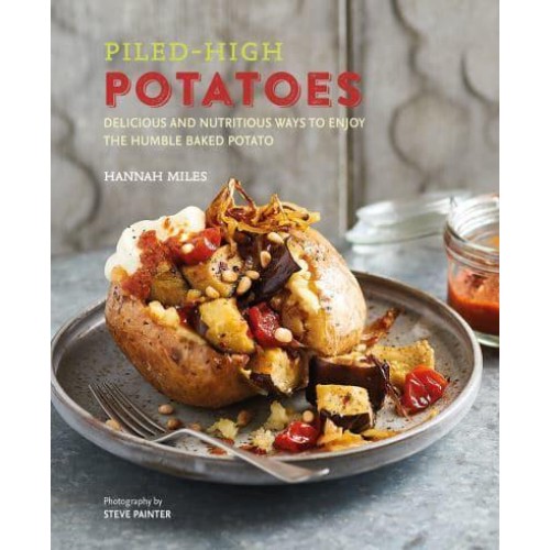 Piled-High Potatoes Delicious and Nutritious Ways to Enjoy the Humble Baked Potato