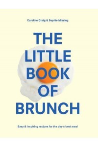 The Little Book of Brunch Easy & Inspiring Recipes for the Day's Best Meal