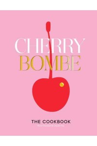 The Cherry Bombe The Cookbook : Recipes and Stories from 100 of the Most Creative and Inspiring Women in Food Today