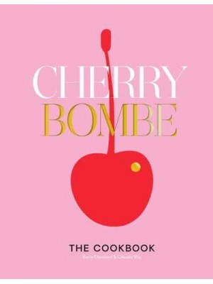 The Cherry Bombe The Cookbook : Recipes and Stories from 100 of the Most Creative and Inspiring Women in Food Today