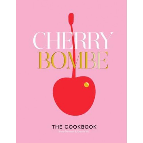 The Cherry Bombe The Cookbook : Recipes and Stories from 100 of the Most Creative and Inspiring Women in Food Today