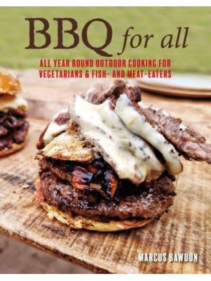 BBQ For All Year-Round Outdoor Cooking for Vegetarians, Vegans, Pescatarians & Meat-Eaters