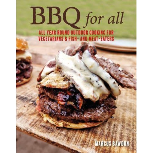 BBQ For All Year-Round Outdoor Cooking for Vegetarians, Vegans, Pescatarians & Meat-Eaters