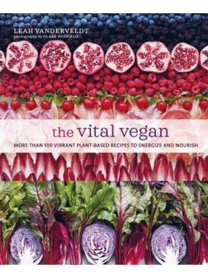 The Vital Vegan More Than 100 Vibrant Plant-Based Recipes to Energize and Nourish