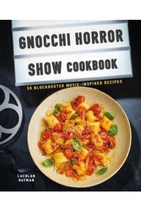 Gnocchi Horror Show Cookbook 50 Blockbuster Movie-Inspired Recipes
