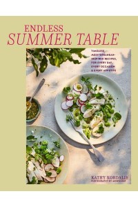 Endless Summer Table Timeless Mediterreanean-Inspired Recipes, for Every Day, Every Occasion and Every Appetite