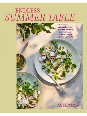 Endless Summer Table Timeless Mediterreanean-Inspired Recipes, for Every Day, Every Occasion and Every Appetite