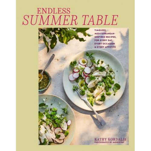 Endless Summer Table Timeless Mediterreanean-Inspired Recipes, for Every Day, Every Occasion and Every Appetite
