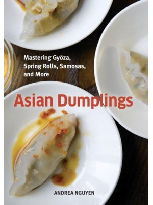 Asian Dumplings Mastering Gyoza, Spring Rolls, Samosas, and More