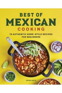 Best of Mexican Cooking 75 Authentic Home-Style Recipes for Beginners