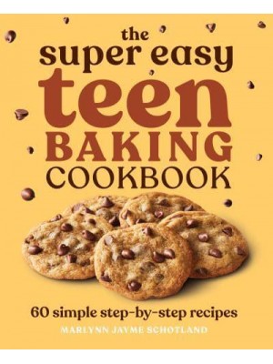 The Super Easy Teen Baking Cookbook 60 Simple Step-by-Step Recipes - Super Easy Teen Cookbooks