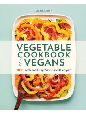 Vegetable Cookbook for Vegans 100 Fresh and Easy Plant-Based Recipes