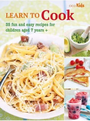 Learn to Cook 35 Fun and Easy Recipes for Children Aged 7 Years + - Learn To