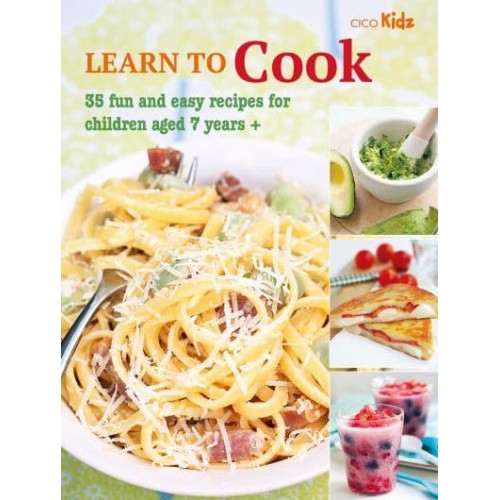 Learn to Cook 35 Fun and Easy Recipes for Children Aged 7 Years + - Learn To