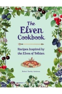 The Elven Cookbook Recipes Inspired by the Elves of Tolkien - Literary Cookbooks