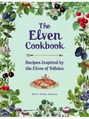 The Elven Cookbook Recipes Inspired by the Elves of Tolkien - Literary Cookbooks