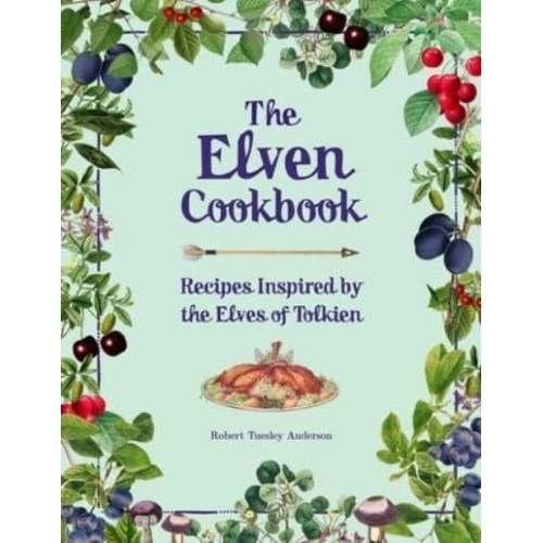 The Elven Cookbook Recipes Inspired by the Elves of Tolkien - Literary Cookbooks